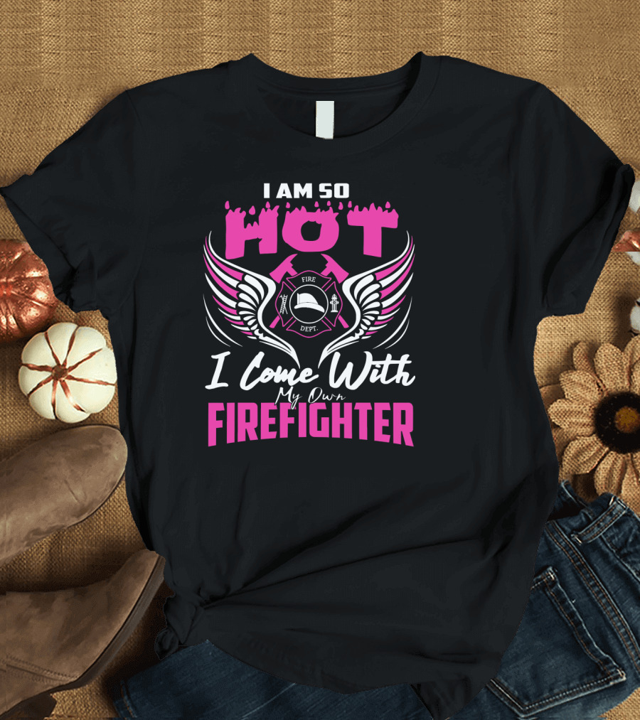 I Am So Hot I Come With My Own Firefighter Fire Dept Winged Emblem T-Shirt
