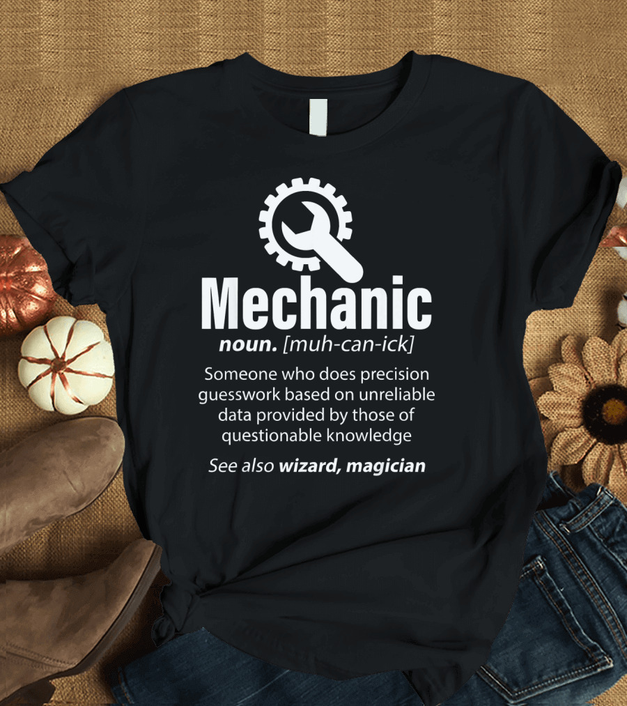 Mechanic Noun Muh-Can-Ick Someone Who Does Precision Guesswork Unreliable Data Wizard Magician T-Shirt