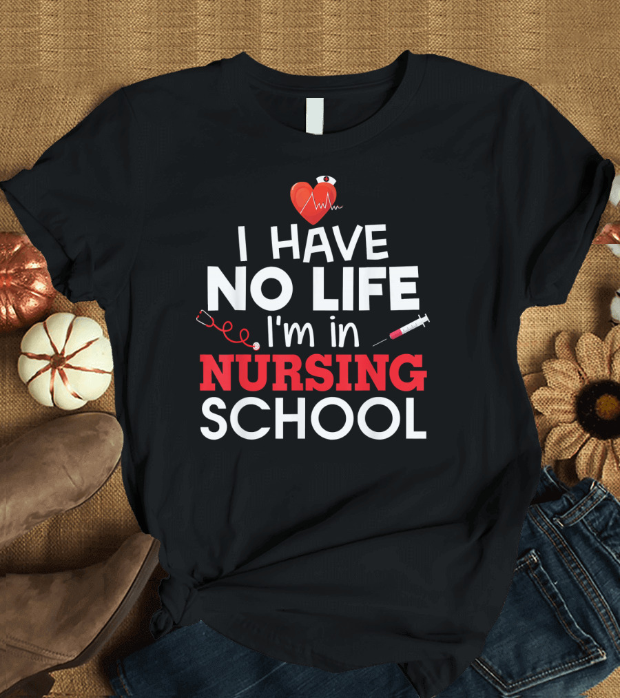 I Have No Life I'm In Nursing School Stud Heart Stethoscope Syringe T-Shirt