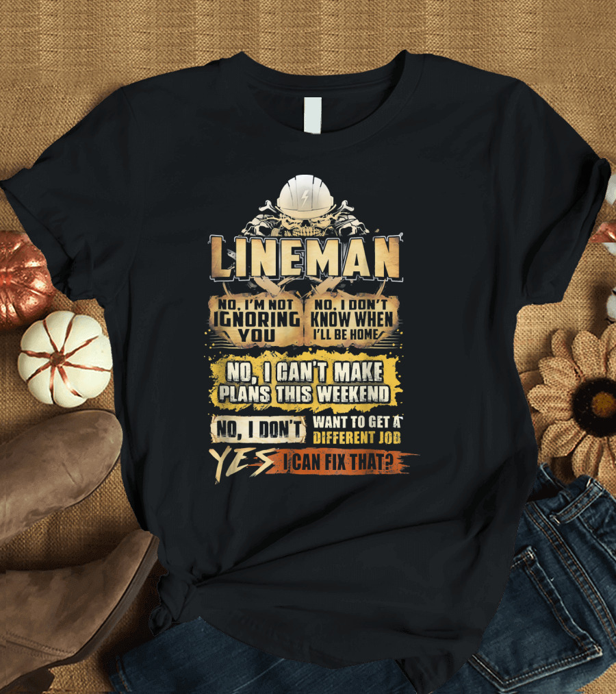 Lineman No I'm Not Ignoring You Yes I Can Fix That T-Shirt