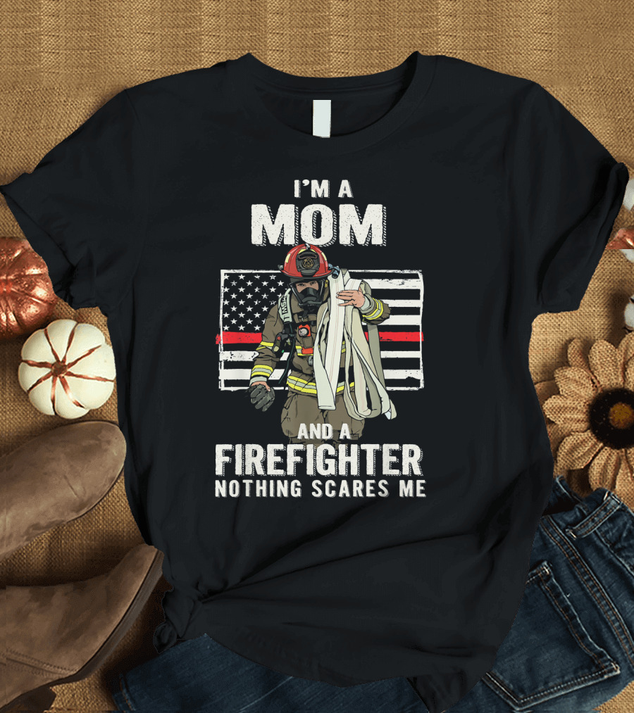 I'm A Mom And A Firefighter Nothing Scares Me American Flag Thin Red Line T-Shirt