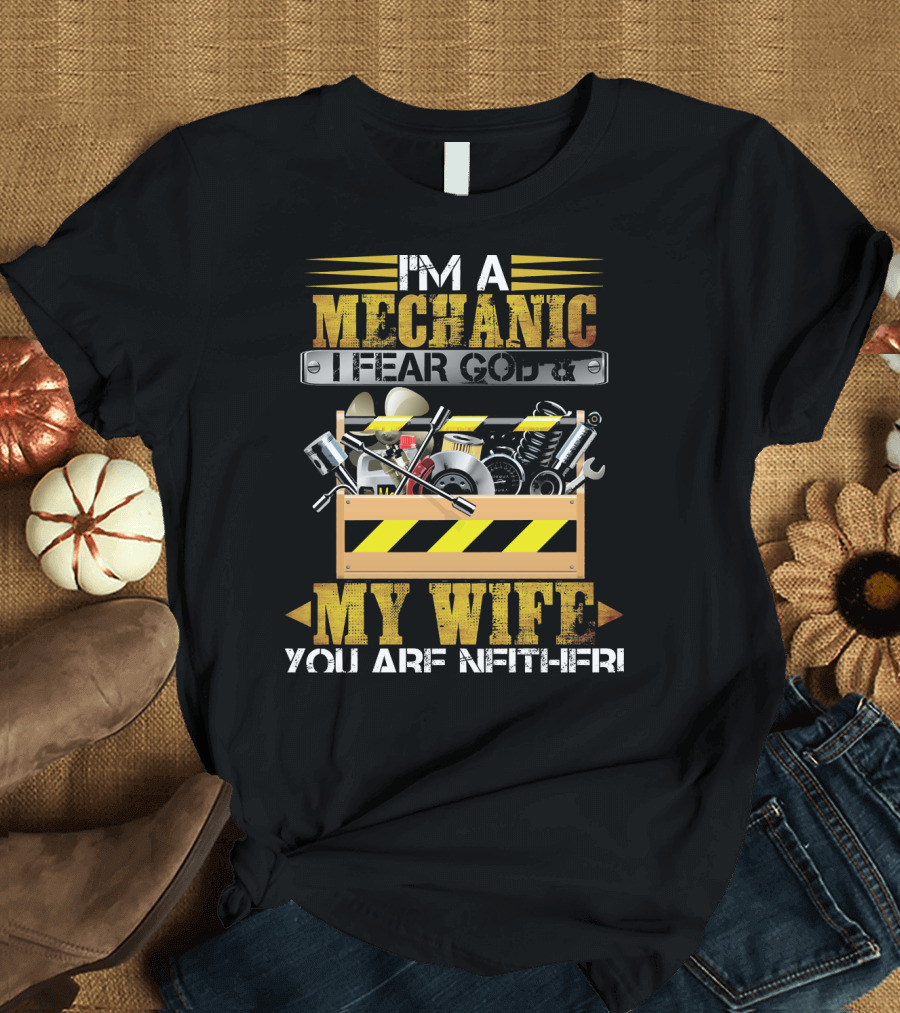 I'm A Mechanic I Fear God My Wife You Are Next T-Shirt