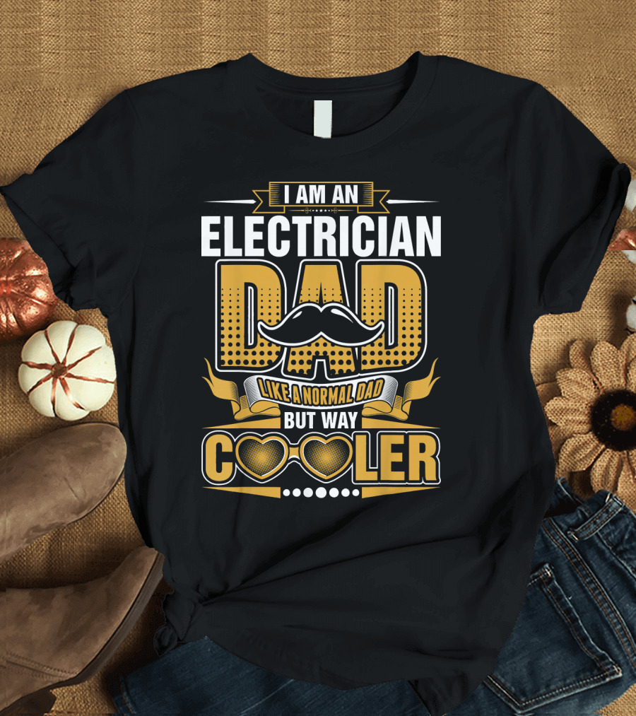 I Am An Electrician Dad Like A Normal Dad But Way Cooler T-Shirt
