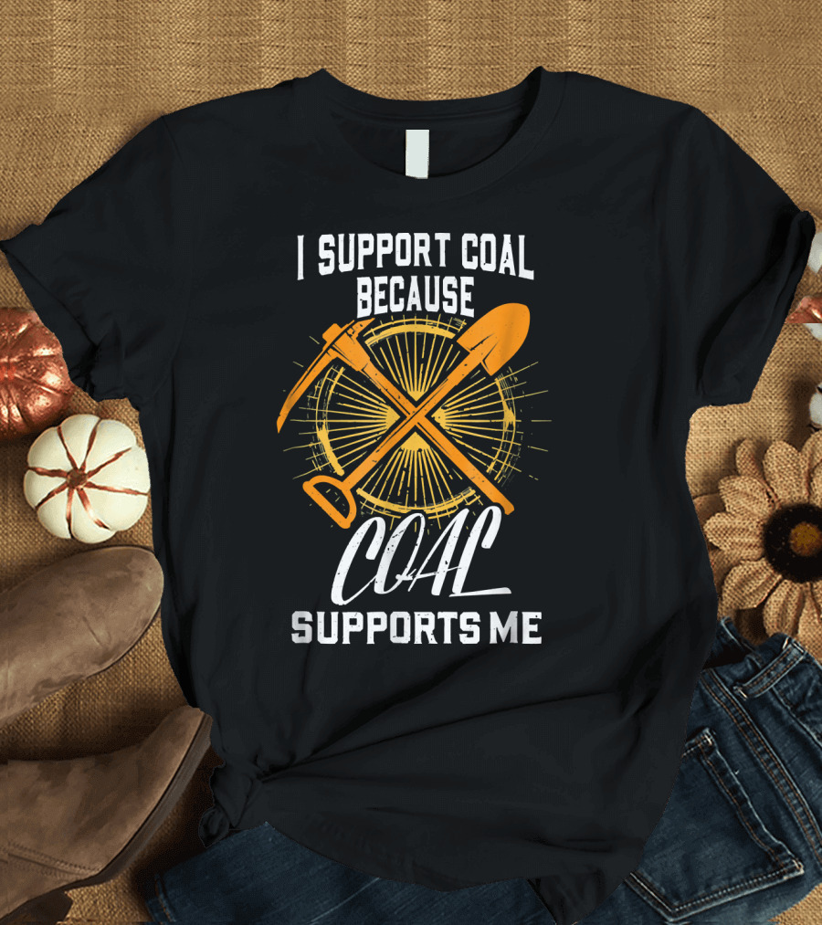 I Support Coal Because Coal Supports Me Pickaxe Shovel Sunburst T-Shirt