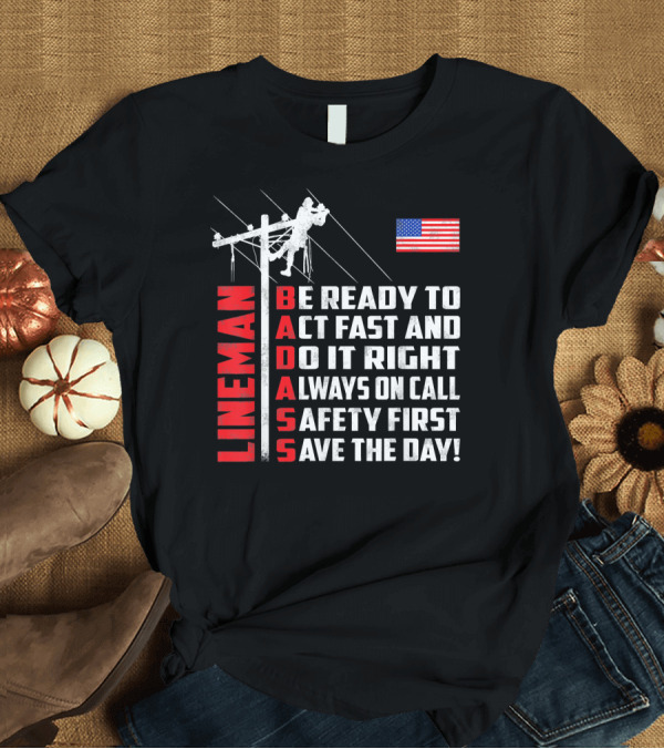 T-Shirt: Lineman Badass Be Ready to Act Fast and Do It Right Always on Call Safety First Save the Day American Flag T-Shirt Lineman Badass Be Ready to Act Fast and Do It Right Always on Call Safety First Save the Day American Flag T-Shirt
