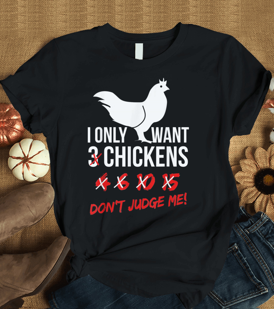 I Only Want 3 4 6 10 15 Chickens Don't Judge Me T-Shirt