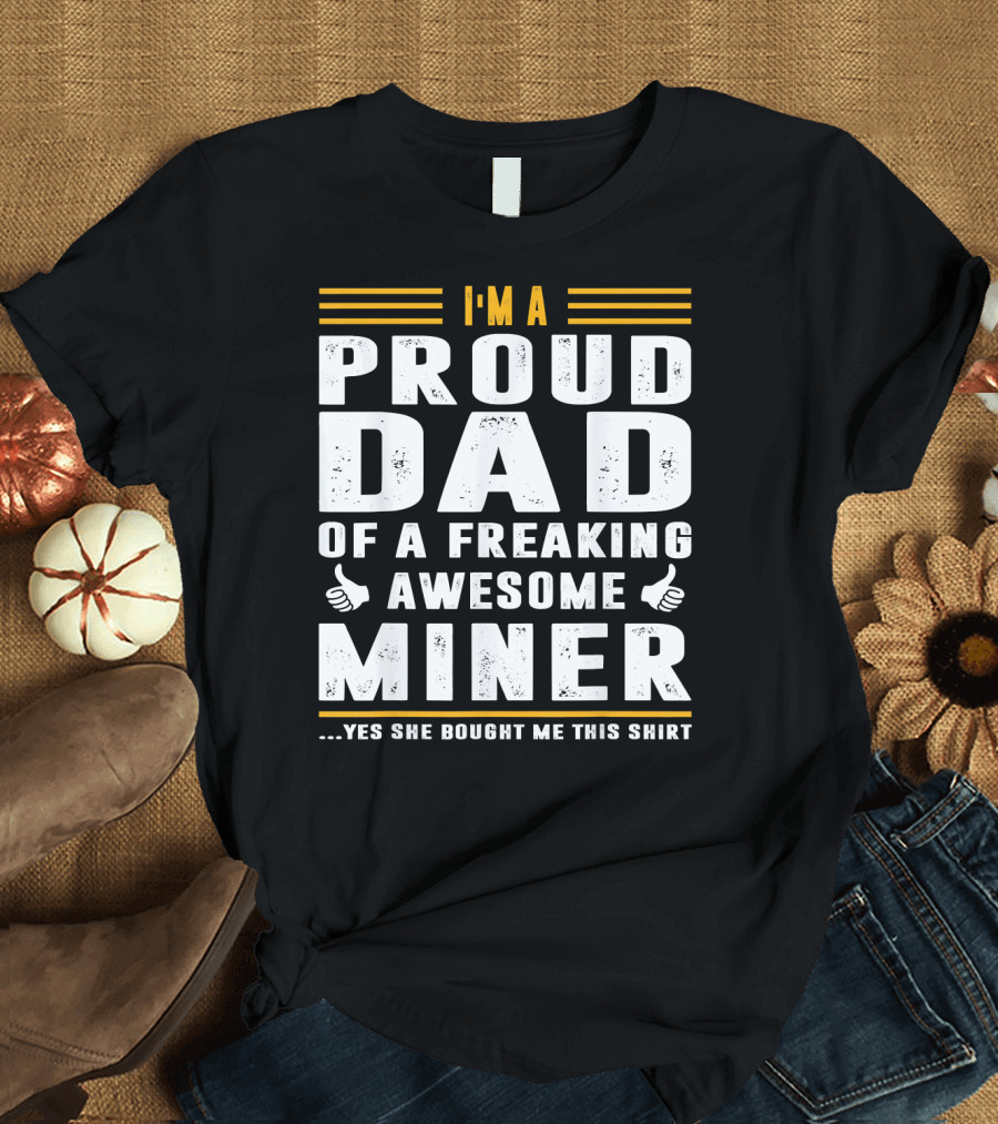 I'M A Proud Dad of A Freaking Awesome Miner T-Shirt
