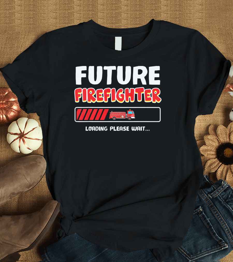 FUTURE FIREFIGHTER LOADING PLEASE WAIT FIRE TRUCK T-Shirt