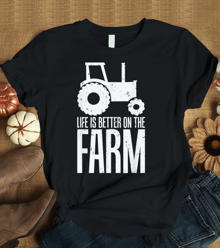 Life Is Better On The Farm Funny Farmers Tractor T-Shirt