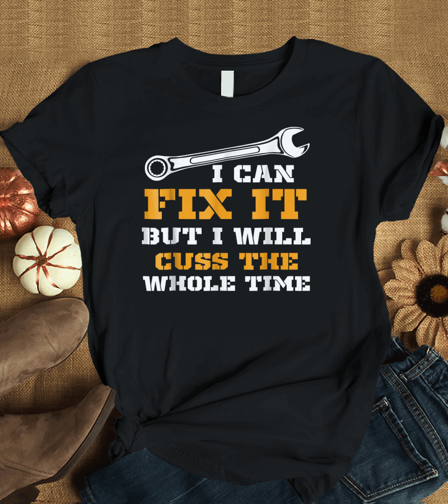 I Can Fix It But I Will Cuss the Whole Time T-Shirt
