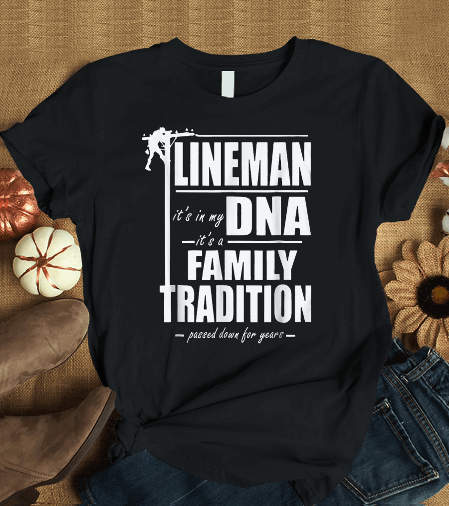 Lineman It's In My DNA It's a Family Tradition Passed Down For Years T-Shirt