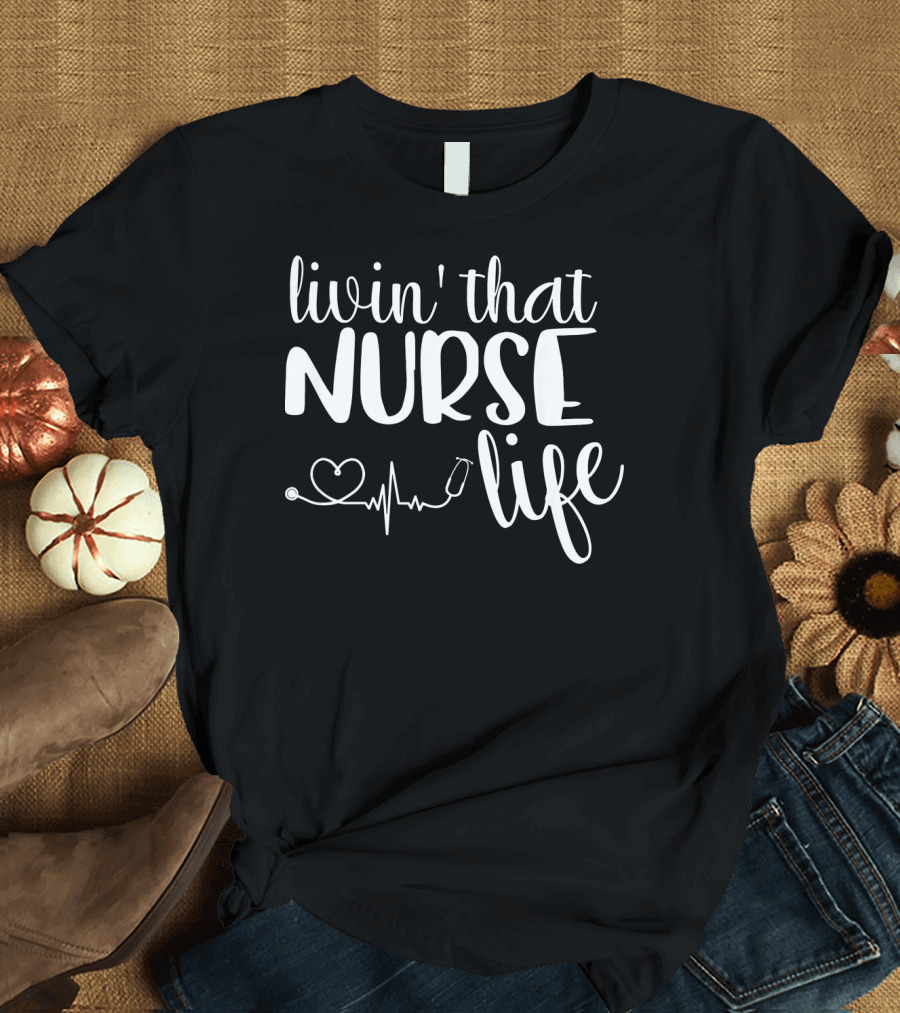Livin' That Nurse Life Heartbeat Stethoscope T-Shirt
