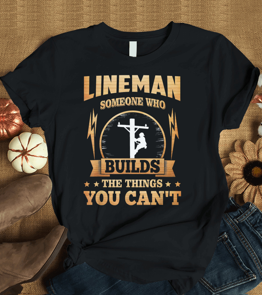 Lineman Someone Who Builds The Things You Can't T-Shirt