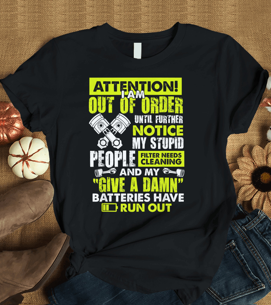 Mens Mechanic Attention I Am Out of Order Until Further Notice Batteries Run Out T-Shirt