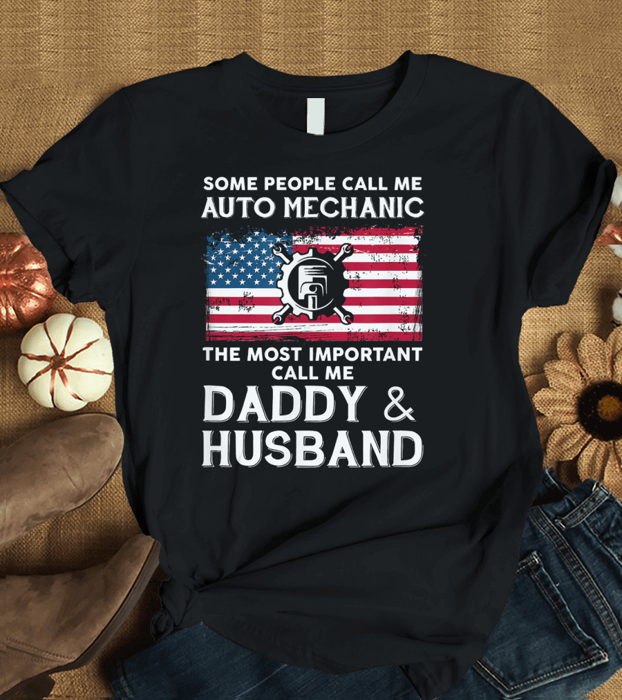 Some People Call Me Auto Mechanic Most Important Call Me Daddy and Husband USA Flag Gear T-Shirt
