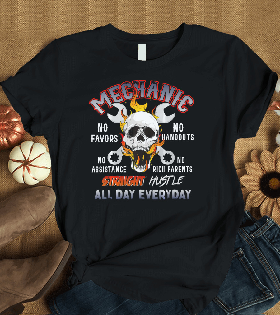Mechanic Straight Hustle No Favors No Handouts No Assistance All Day Everyday T-Shirt
