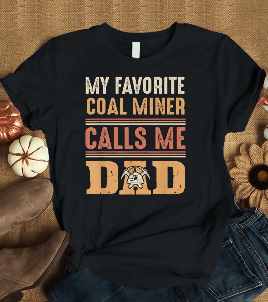 My Favorite Coal Miner Calls Me Dad T-Shirt