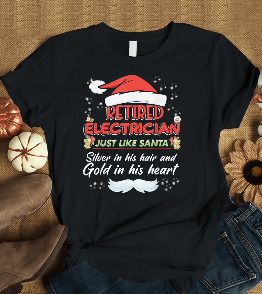Retired Electrician Just Like Santa Silver in His Hair and Gold in His Heart T-Shirt