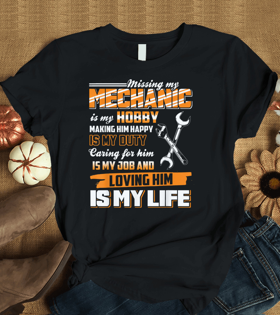 Missing My Mechanic Hobby Duty Caring Job Loving Life T-Shirt