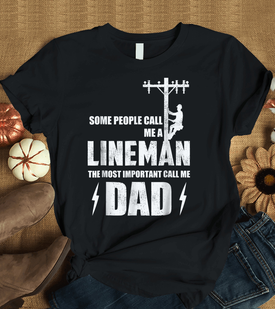 Some People Call Me a Lineman The Most Important Call Me Dad T-Shirt