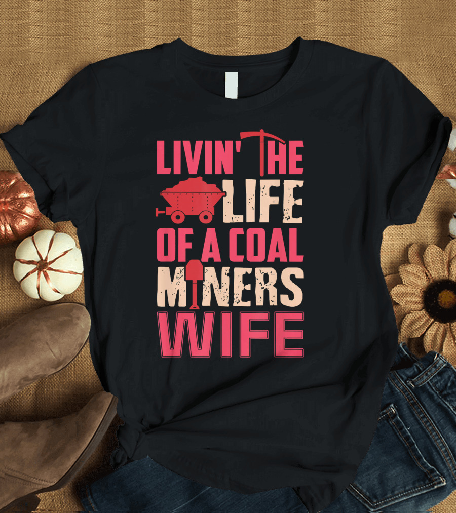Livin' the Life of a Coal Miner's Wife T-Shirt