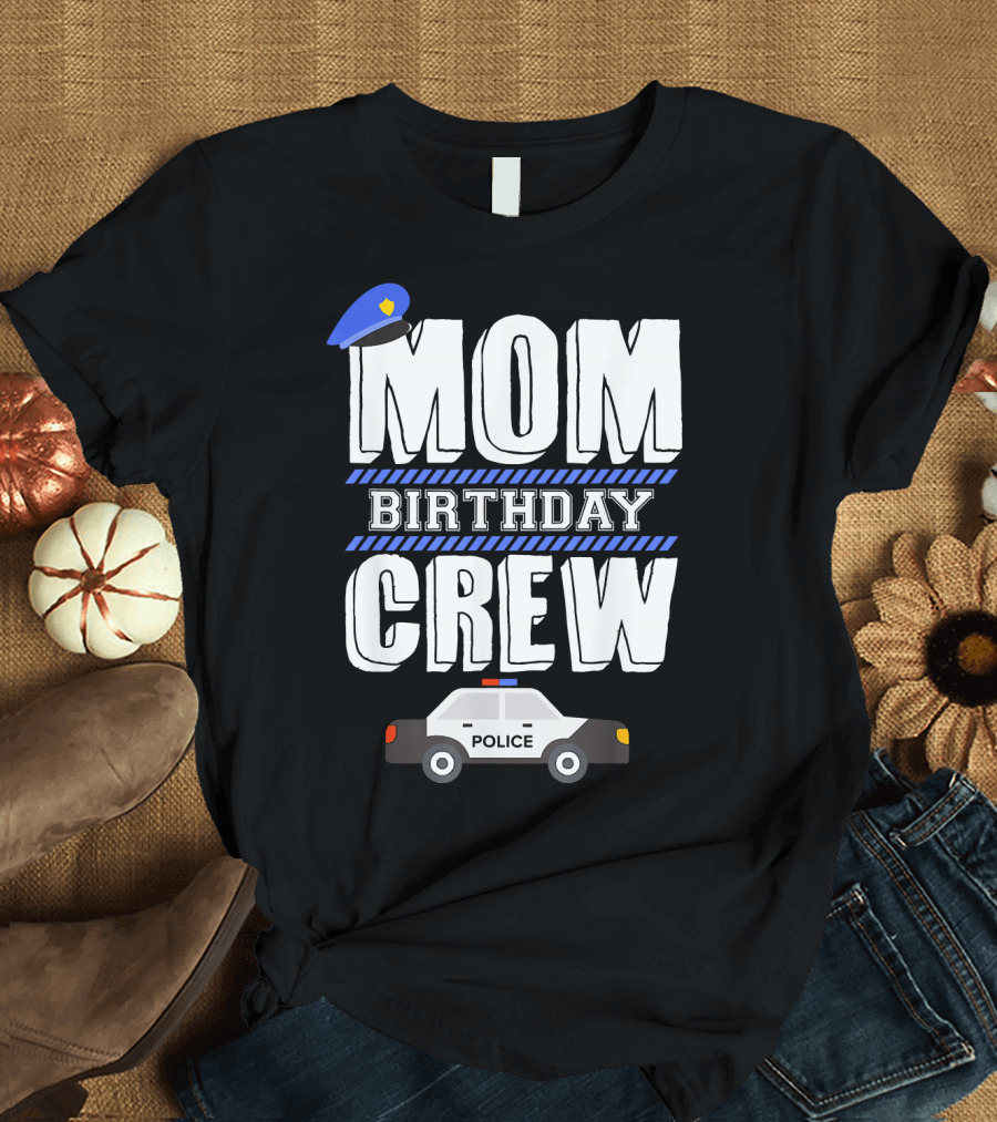 Mom Birthday Crew Police Car Policeman T-Shirt