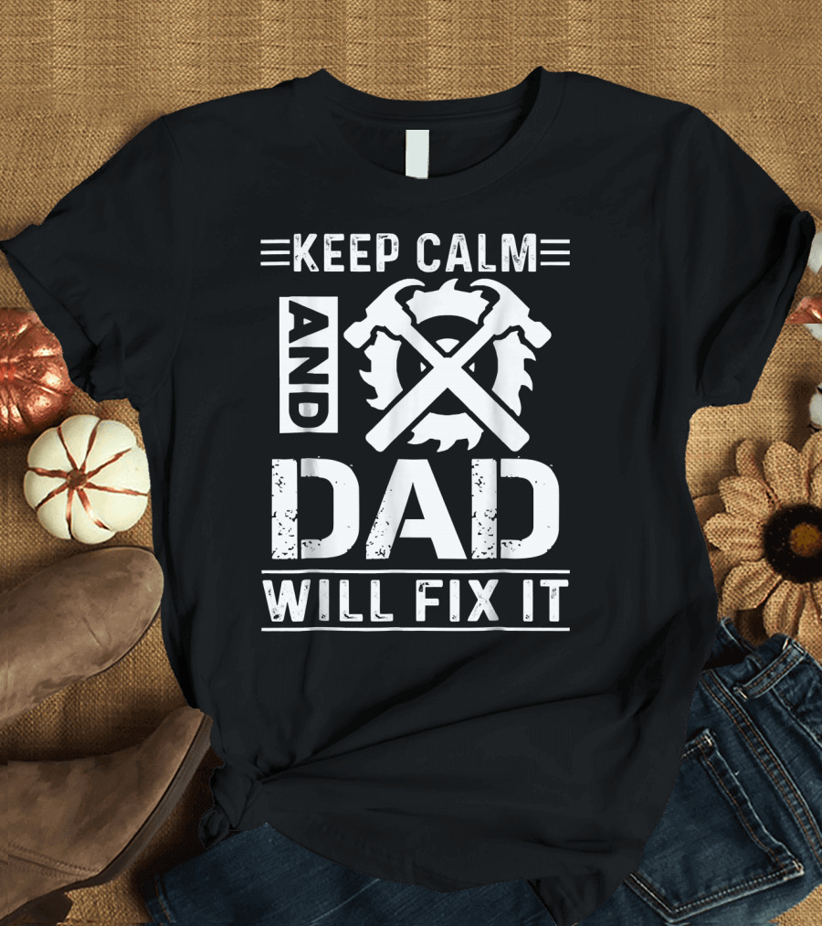 Keep Calm and Dad Will Fix It T-Shirt