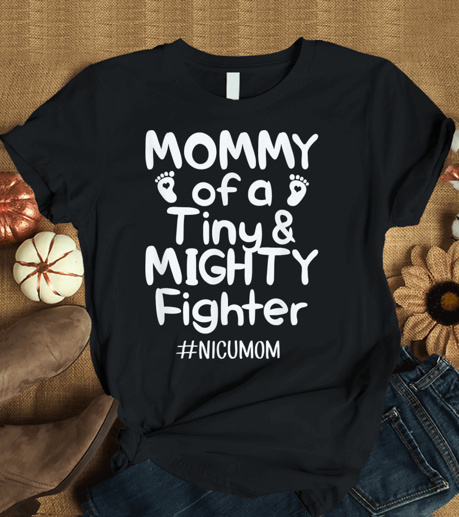 Mommy of a Tiny and Mighty Fighter #NICUMOM T-Shirt