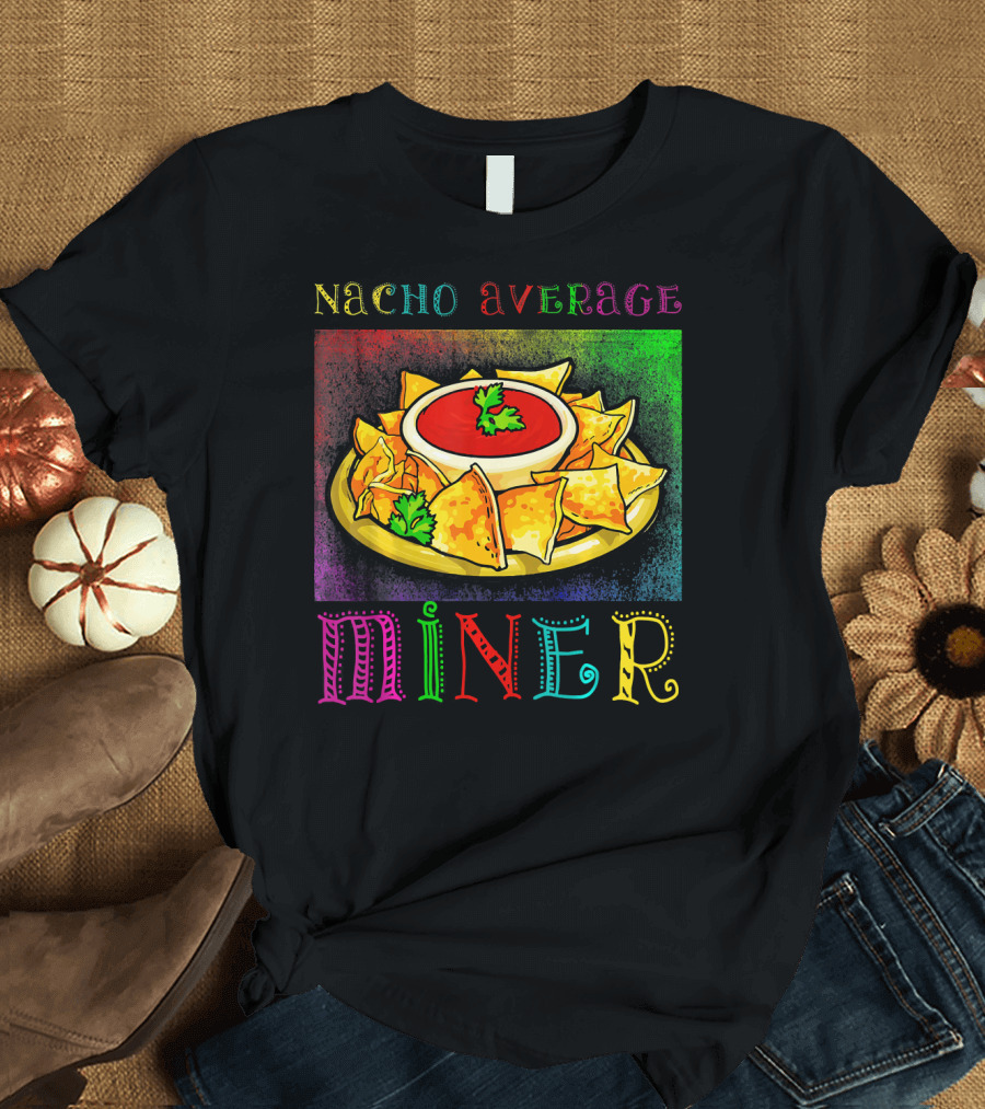 Nacho Average Miner Funny Hispanic Mexic Nachos and Salsa Playful T-Shirt