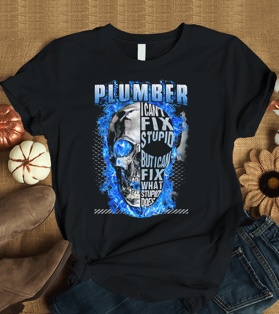Plumber I Can't Fix Stupid But I Can Fix What Stupid Does Skull Blue Flames T-Shirt