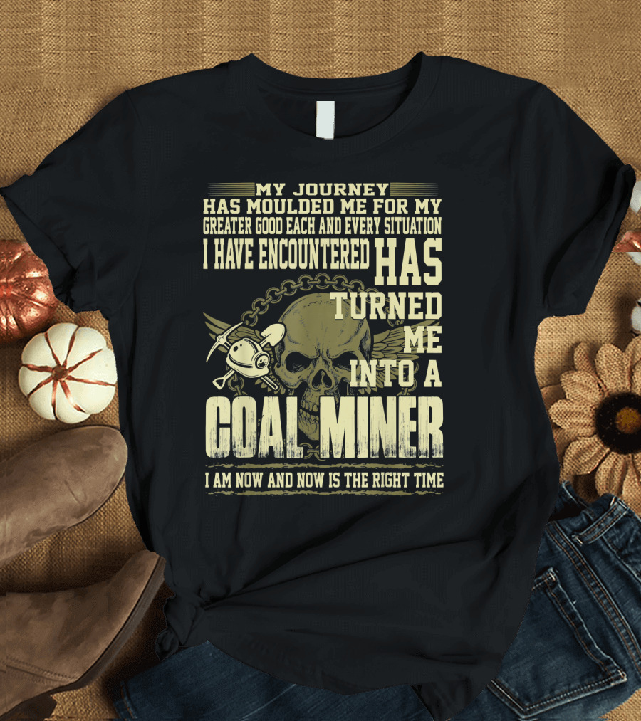 My Journey Has Moulded Me For My Greater Good Each And Every Situation I Have Encountered Has Turned Me Into A Coal Miner I Am Now And Now Is The Righ