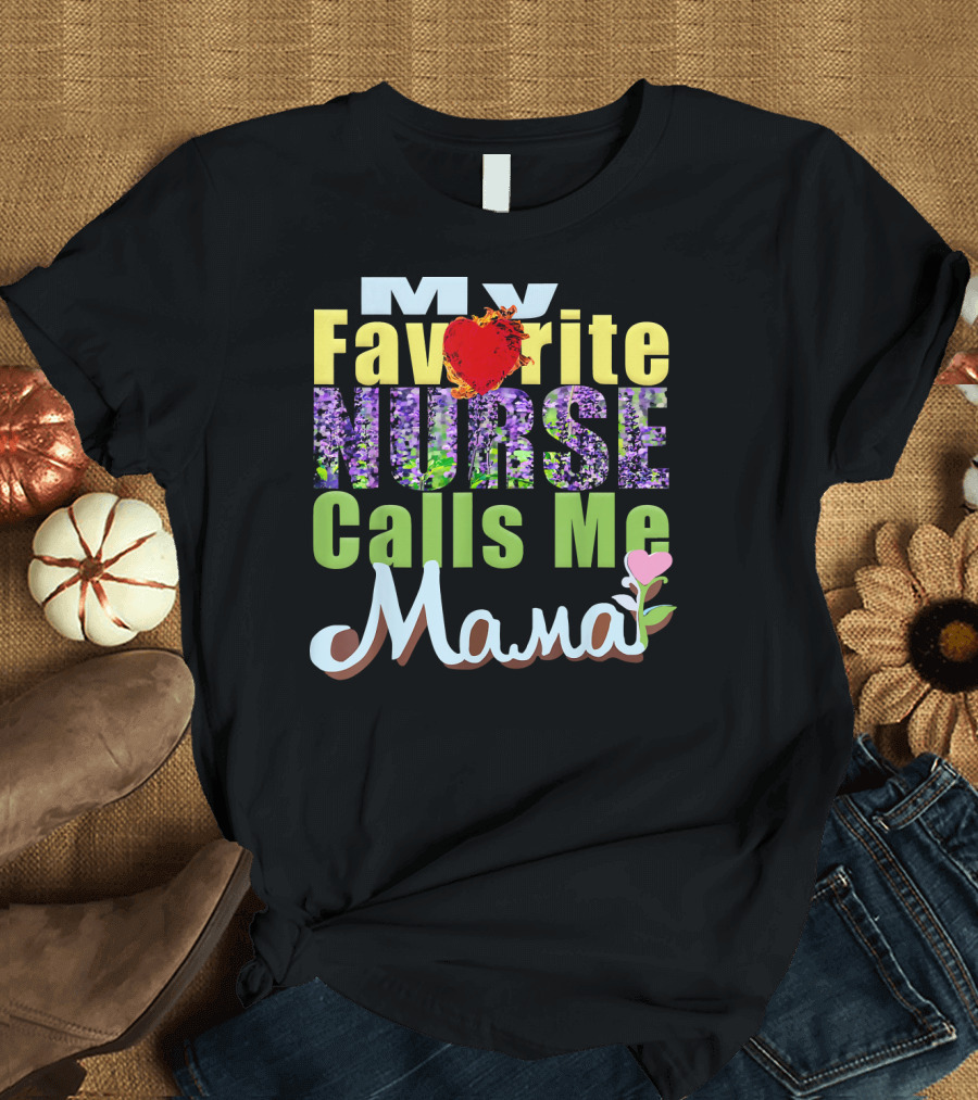 My Favorite Nurse Calls Me Mama T-Shirt