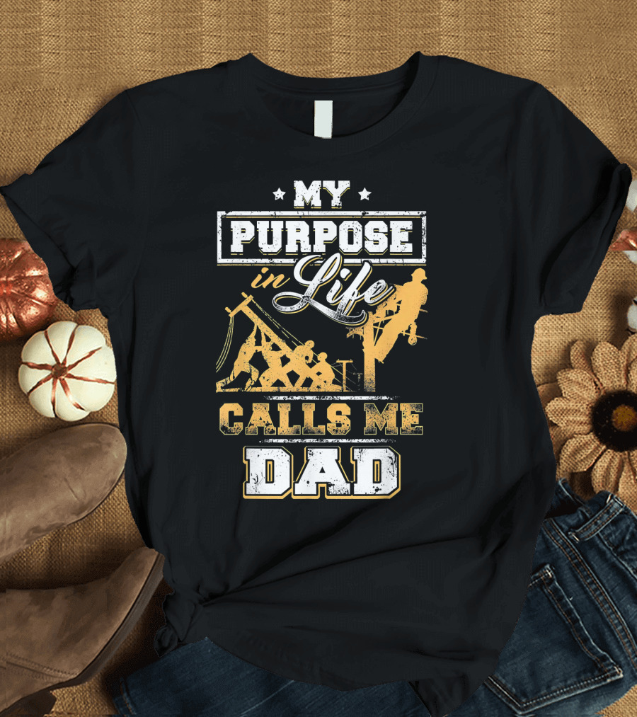 My Purpose in Life Calls Me Dad Lineman Dad Lineman Family T-Shirt
