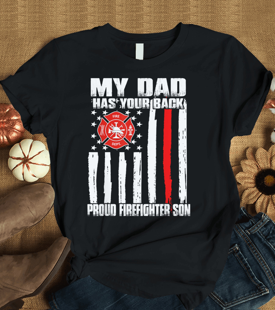MY DAD HAS YOUR BACK FIRE DEPT PROUD FIREFIGHTER SON T-Shirt