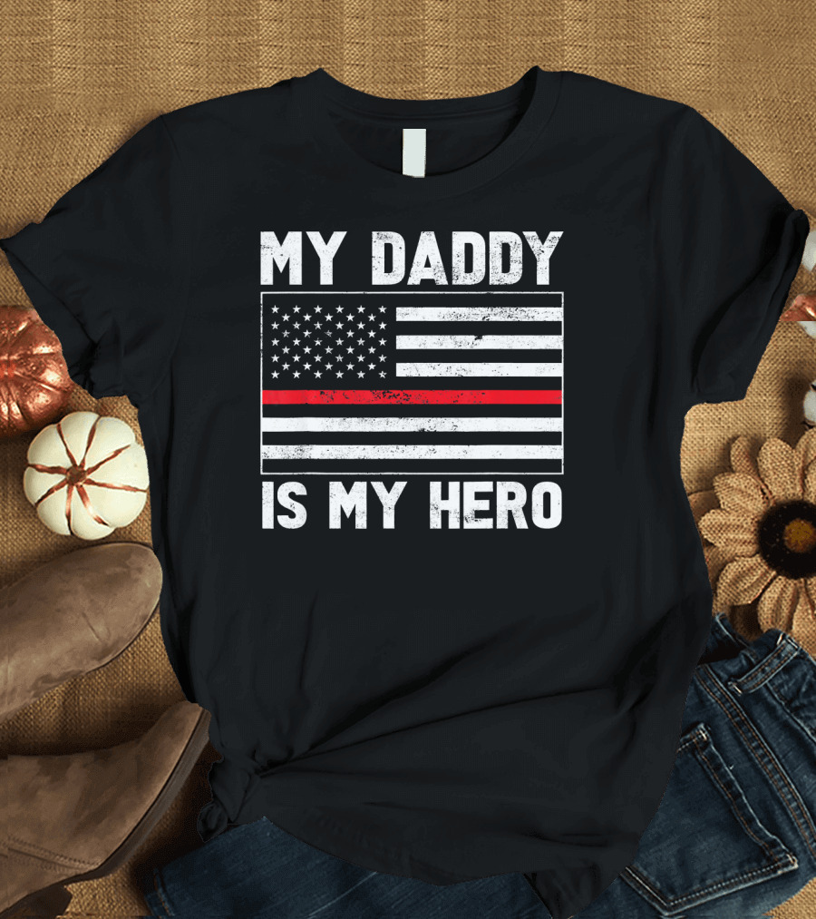 My Daddy Is My Hero Thin Red Line American Flag Firefighter T-Shirt
