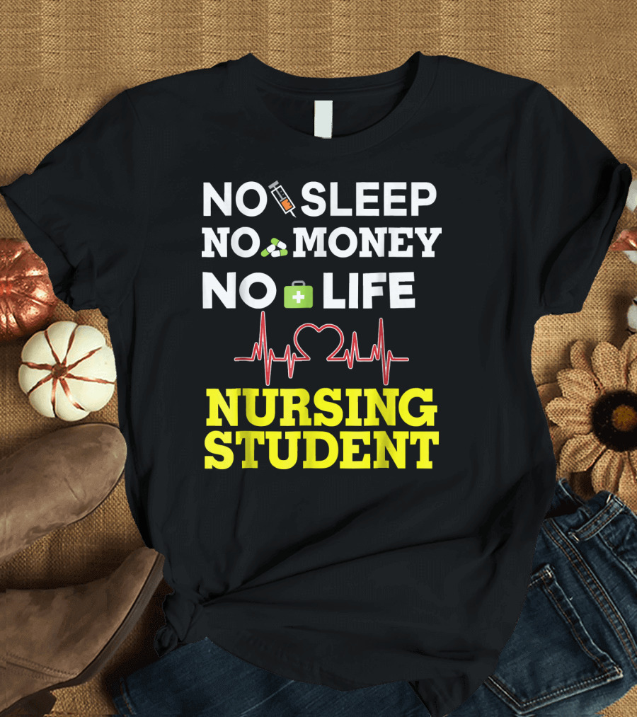 No Sleep No Money No Life Nursing Student Doctor Nurse Pills Heartbeat T-Shirt