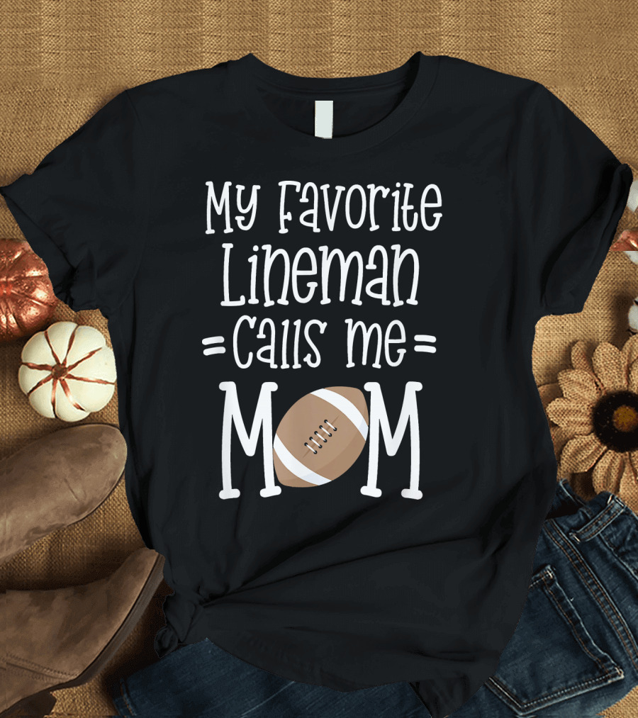 My Favorite Lineman Calls Me Mom Football T-Shirt