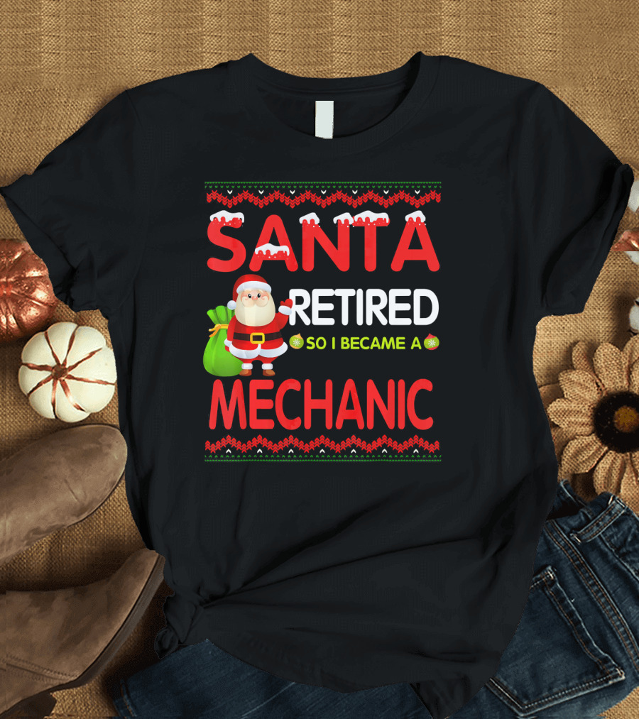 Santa Retired So I Became a Mechanic Holiday Humor T-Shirt