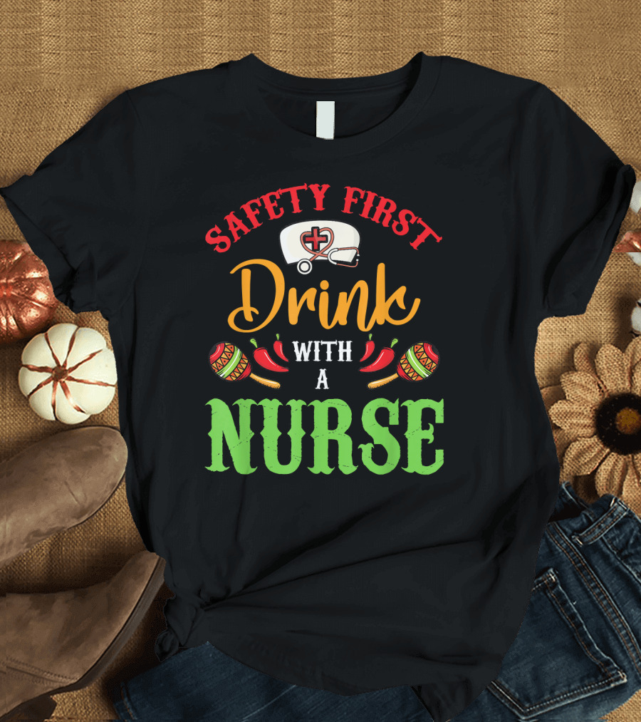Safety First Drink With A Nurse Nurse Hat Maracas and Chili Peppers T-Shirt