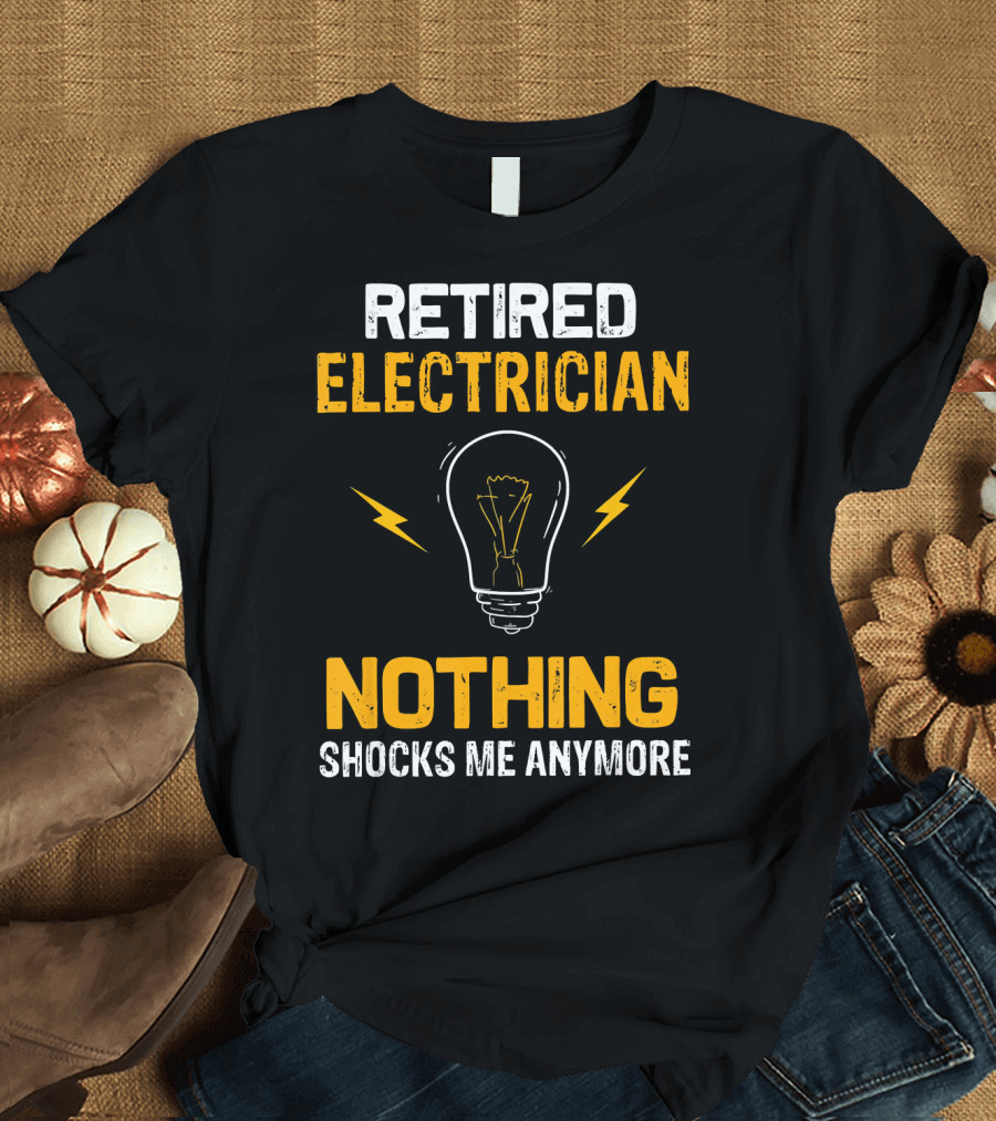 Retired Electrician Nothing Shocks Me Anymore Light Bulb T-Shirt