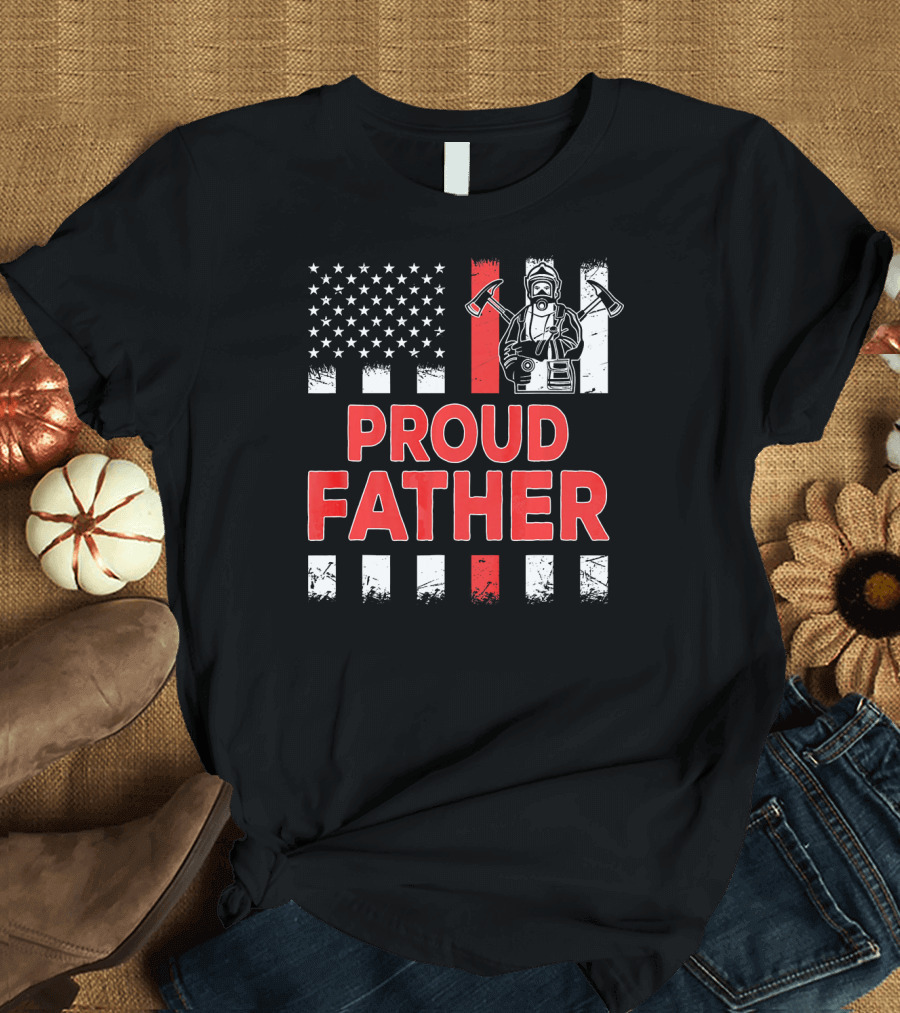 Proud Father of a Firefighter with American Flag and Firefighter T-Shirt
