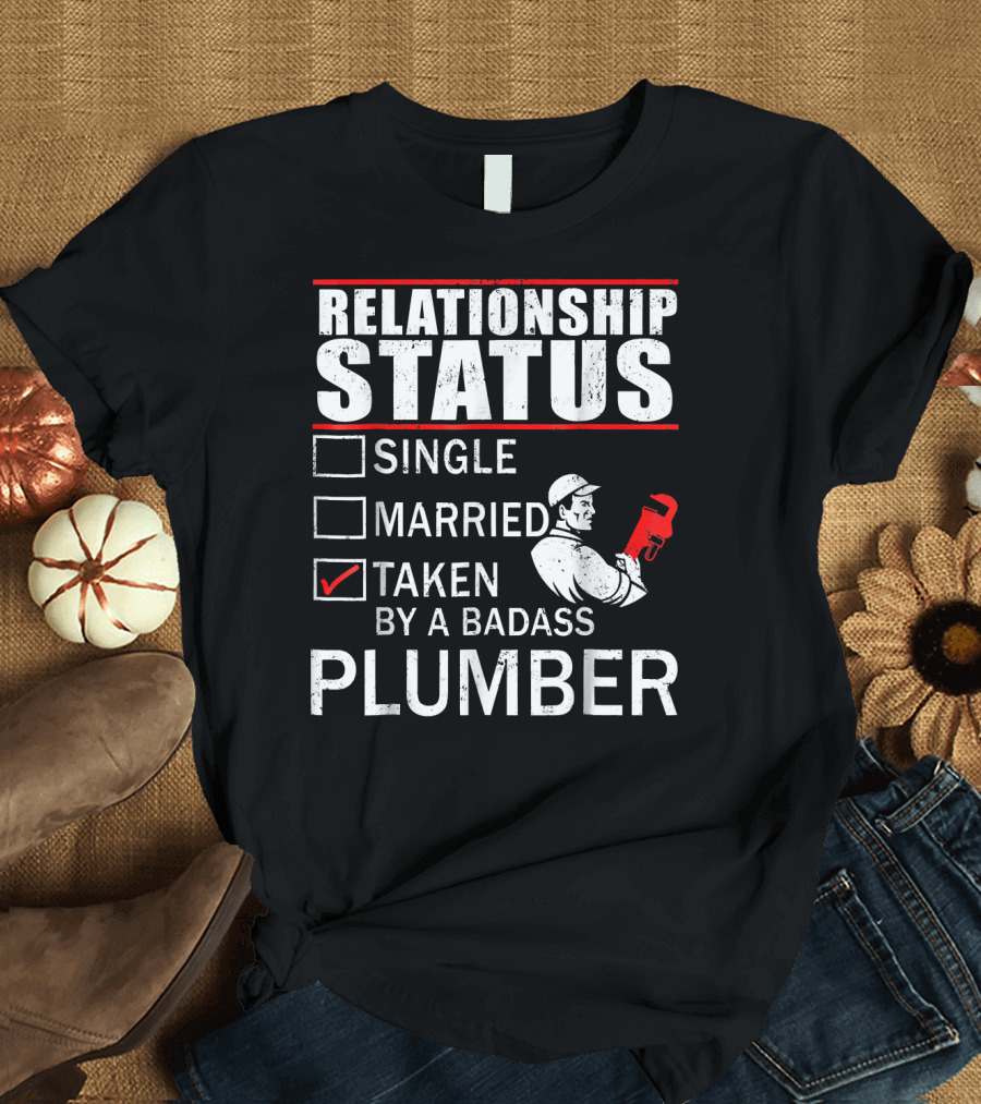 Relationship Status Taken By A Badass Plumber T-Shirt