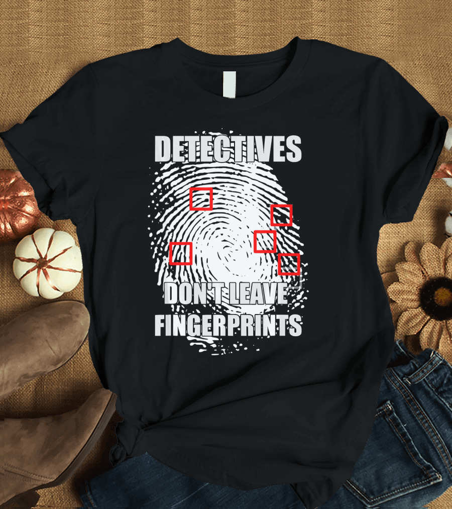 Detectives Don't Leave Fingerprints T-Shirt
