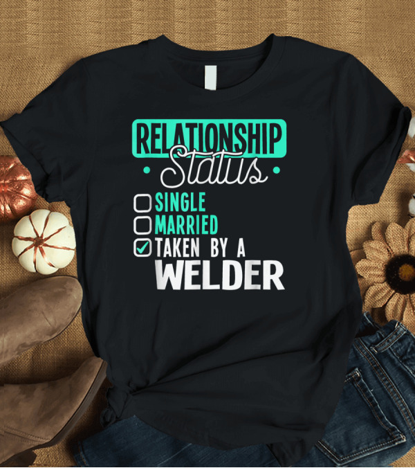 T-Shirt: Relationship Status Taken by a Welder Checked Off List T-Shirt Relationship Status Taken by a Welder Checked Off List T-Shirt