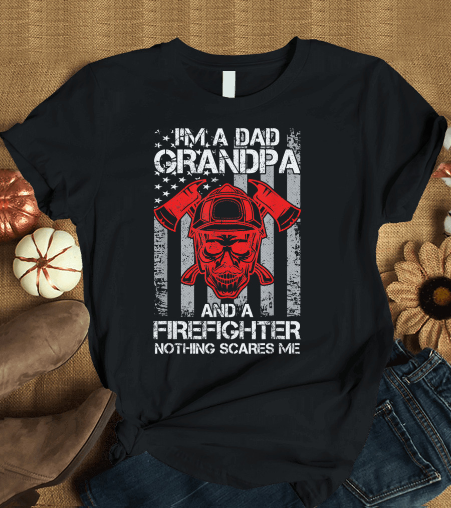 I'm A Dad Grandpa And A Firefighter Nothing Scares Me American Flag Skull Axes T-Shirt