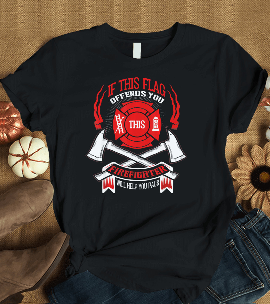 If This Flag Offends You This Firefighter Will Help You Pack T-Shirt