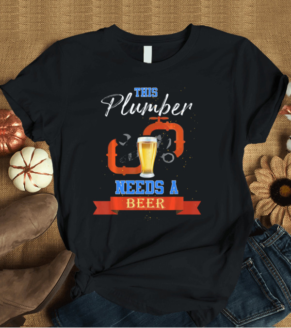 T-Shirt: This Plumber Needs A Beer Pint and Pipe Motif T-Shirt This Plumber Needs A Beer Pint and Pipe Motif T-Shirt