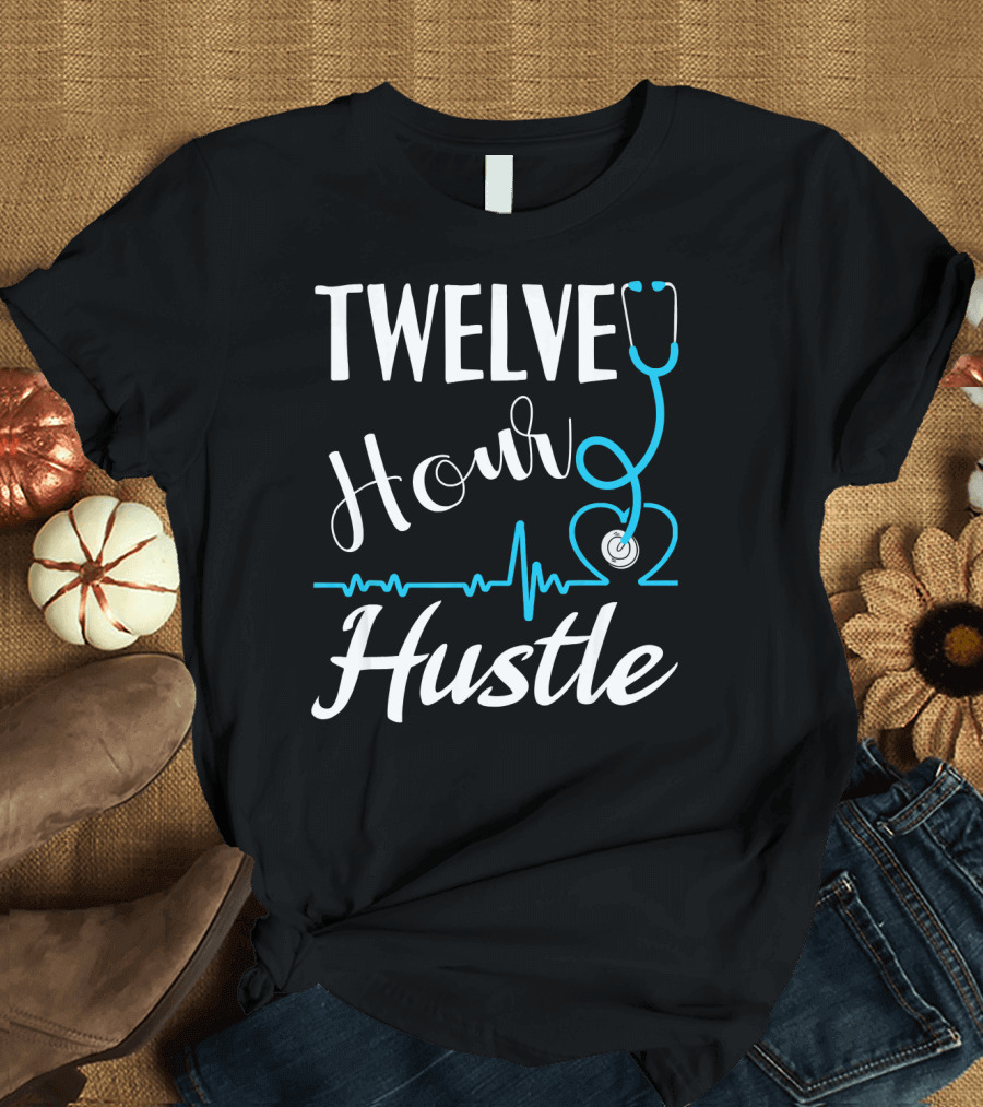 Twelve Hour Hustle Stethoscope RN Practitioner Nurse Heartbeat T-Shirt