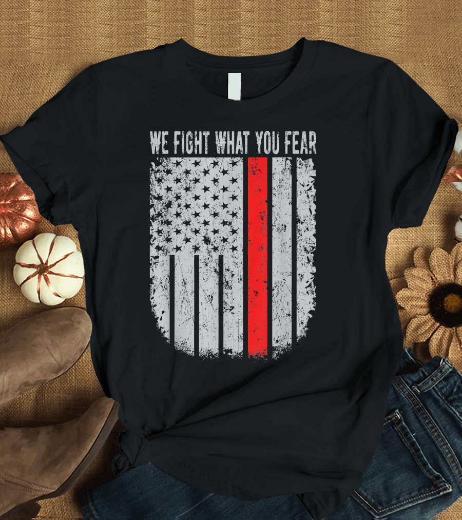 We Fight What You Fear Thin Red Line American Flag T-Shirt