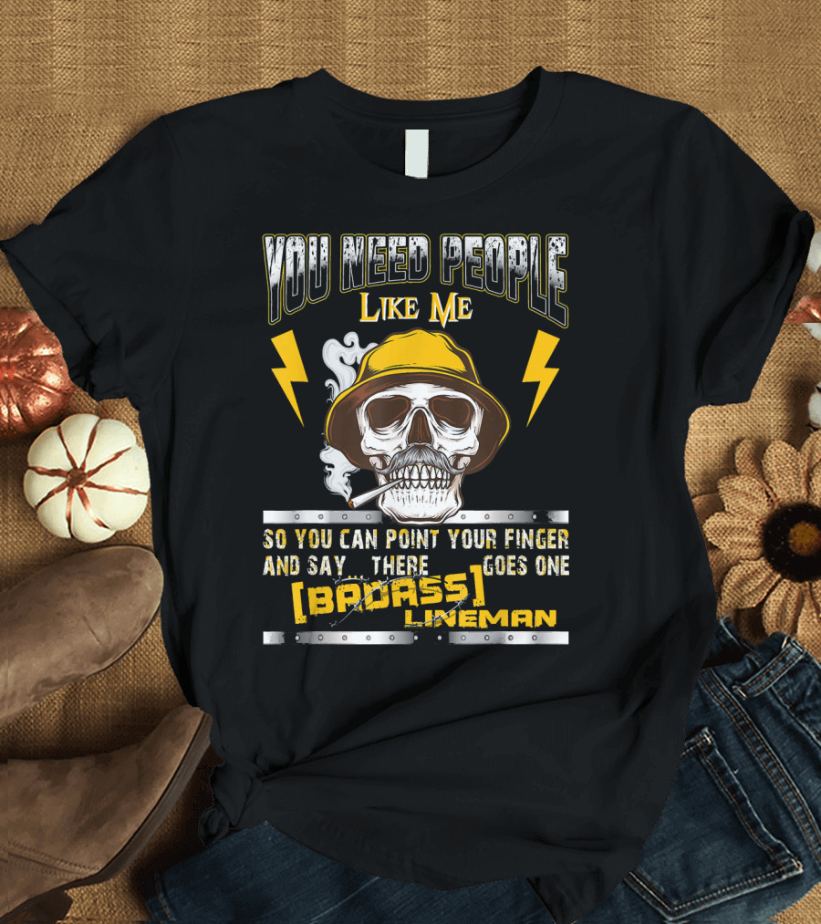 You Need People Like Me Badass Lineman Skull and Lightning T-Shirt